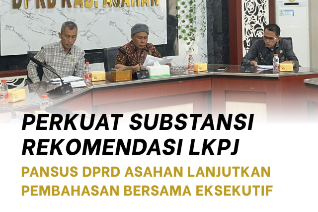 PERKUAT SUBSTANSI REKOMENDASI LKPJ, PANSUS DPRD ASAHAN LANJUTKAN PEMBAHASAN BERSAMA EKSEKUTIF
